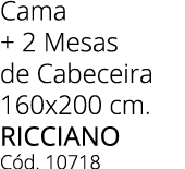 Cama + 2 Mesas de Cabeceira 160x200 cm. ricciano C d. 10718