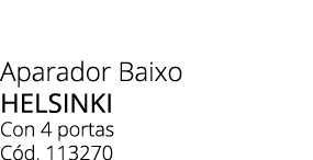 Aparador Baixo HELSINKI Con 4 portas C d. 113270