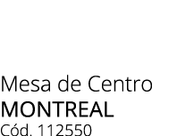 Mesa de Centro MONTREAL C d. 112550