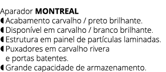 Aparador MONTREAL  Acabamento carvalho / preto brilhante.  Dispon vel em carvalho / branco brilhante.  Estrutura e...