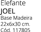 Elefante Joel Base Madeira 22x6x30 cm. C d. 117805