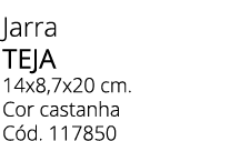Jarra TEJA 14x8,7x20 cm. Cor castanha C d. 117850