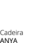 Cadeira anya