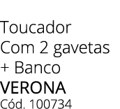 Toucador Com 2 gavetas + Banco verona C d. 100734 