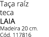Ta a ra z teca laia Madeira 20 cm. C d. 117816 