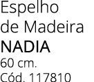 Espelho de Madeira NADIA 60 cm. C d. 117810