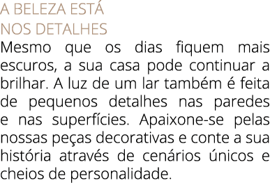 A beleza est nos detalhes Mesmo que os dias fiquem mais escuros, a sua casa pode continuar a brilhar. A luz de um la...