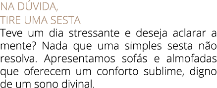 Na d vida, tire uma sesta Teve um dia stressante e deseja aclarar a mente? Nada que uma simples sesta n o resolva. Ap...