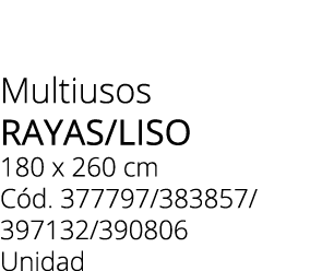 Multiusos rayas/liso 180 x 260 cm C d. 377797/383857/ 397132/390806 Unidad