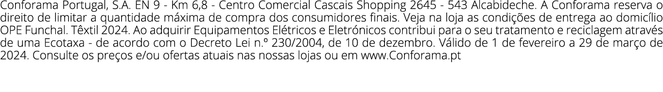 Conforama Portugal, S.A. EN 9 Km 6,8 Centro Comercial Cascais Shopping 2645 543 Alcabideche. A Conforama reserva o di...