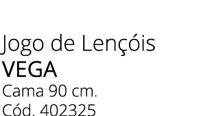 Jogo de Len is vega Cama 90 cm. C d. 402325