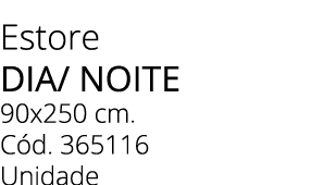 Estore DIA/ NOITE 90x250 cm. C d. 365116 Unidade