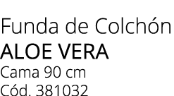 Funda de Colch n aloe vera Cama 90 cm C d. 381032