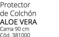 Protector de Colch n aloe vera Cama 90 cm C d. 381000