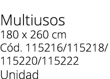 Multiusos 180 x 260 cm C d. 115216/115218/ 115220/115222 Unidad