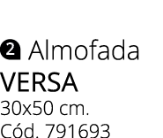 ￼ Almofada versa 30x50 cm. C d. 791693