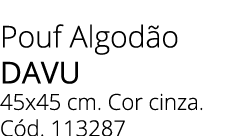 Pouf Algod o DAVU 45x45 cm. Cor cinza.C d. 113287 
