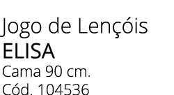Jogo de Len is elisa Cama 90 cm. C d. 104536