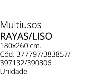 Multiusos rayas/liso 180x260 cm. C d. 377797/383857/ 397132/390806 Unidade