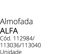 Almofada alfa C d. 112984/ 113036/113040 Unidade