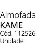 Almofada KAME C d. 112526 Unidade