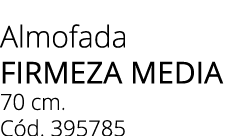 Almofada FIRMEZA MEDIA 70 cm. C d. 395785