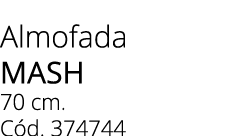 Almofada mash 70 cm. C d. 374744
