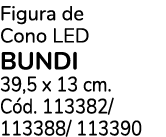 Figura de Cono LED BUNDI 39,5 x 13 cm. C d. 113382/ 113388/ 113390