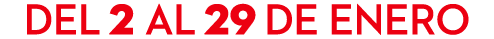 DEL 2 AL 29 DE ENERO