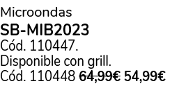 Microondas SB MIB2023 C d. 110447. Disponible con grill. C d. 110448 64,99€ 54,99€