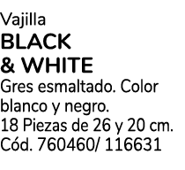 Vajilla BLACK & WHITE Gres esmaltado. Color blanco y negro. 18 Piezas de 26 y 20 cm. C d. 760460/ 116631 