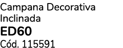 Campana Decorativa Inclinada ED60 C d. 115591