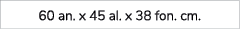 60 an. x 45 al. x 38 fon. cm. 