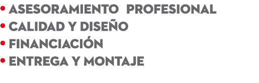 • ASESORAMIENTO PROFESIONAL • CALIDAD Y DISE O • FINANCIACI N • ENTREGA Y MONTAJE