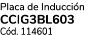 Placa de Inducci n CCIG3BL603 C d. 114601
