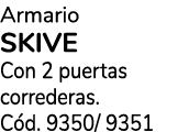 Armario SKIVE Con 2 puertas correderas. C d. 9350/ 9351
