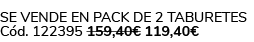 Se vende en Pack de 2 Taburetes C d. 122395 159,40€ 119,40€ 
