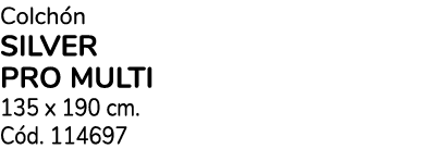 Colch n SILVER PRO MULTI 135 x 190 cm. C d. 114697