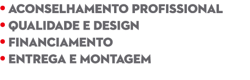 • ACONSELHAMENTO PROFISSIONAL • QUALIDADE E DESIGN • FINANCIAMENTO • ENTREGA e montagem