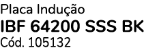 Placa Indu o IBF 64200 SSS BK C d. 105132
