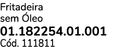 Fritadeira sem leo 01.182254.01.001 C d. 111811