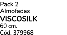 Pack 2 Almofadas viscosilk 60 cm. C d. 379968