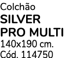 Colch o SILVER PRO MULTI 140x190 cm. C d. 114750