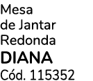 Mesa de Jantar Redonda DIANA C d. 115352 