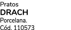 Pratos DRACH Porcelana. C d. 110573