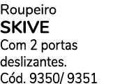 Roupeiro SKIVE Com 2 portas deslizantes. C d. 9350/ 9351