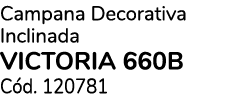 Campana Decorativa Inclinada VICTORIA 660B C d. 120781