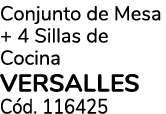 Conjunto de Mesa + 4 Sillas de Cocina VERSALLES C d. 116425