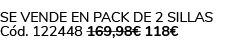 Se vende en Pack de 2 Sillas C d. 122448 169,98€ 118€ 