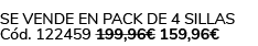 Se vende en Pack de 4 Sillas C d. 122459 199,96€ 159,96€ 